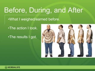 Before, During, and After
 •What I weighed/earned before.

 •The action I took.

 •The results I got.




                                  75
 