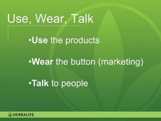 Use, Wear, Talk
   •Use the products

   •Wear the button (marketing)

   •Talk to people


                                  80
 