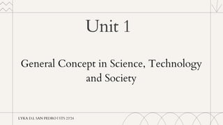 General Concept in Science, Technology
and Society
Unit 1
LYKA D.L SAN PEDRO | STS 23'24
 