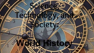 Science,
Technology, and
Society:
World History
 