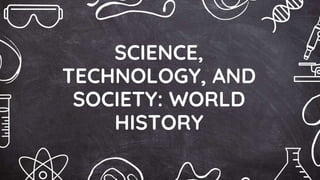 SCIENCE,
TECHNOLOGY, AND
SOCIETY: WORLD
HISTORY
 