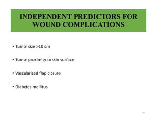 INDEPENDENT PREDICTORS FOR
WOUND COMPLICATIONS
• Tumor size >10 cm
• Tumor proximity to skin surface
• Vascularized flap closure
• Diabetes mellitus
64
 