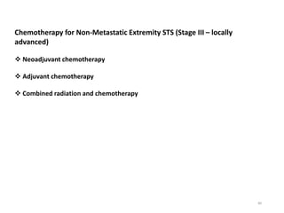 80
Chemotherapy for Non-Metastatic Extremity STS (Stage III – locally
advanced)
 Neoadjuvant chemotherapy
 Adjuvant chemotherapy
 Combined radiation and chemotherapy
 