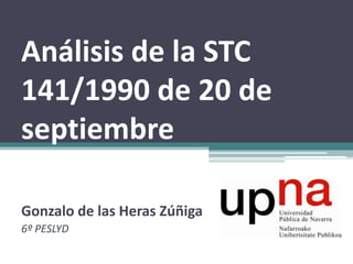 Análisis de la STC 141/1990 de 20 de septiembre Gonzalo de las Heras Zúñiga 6º PESLYD 