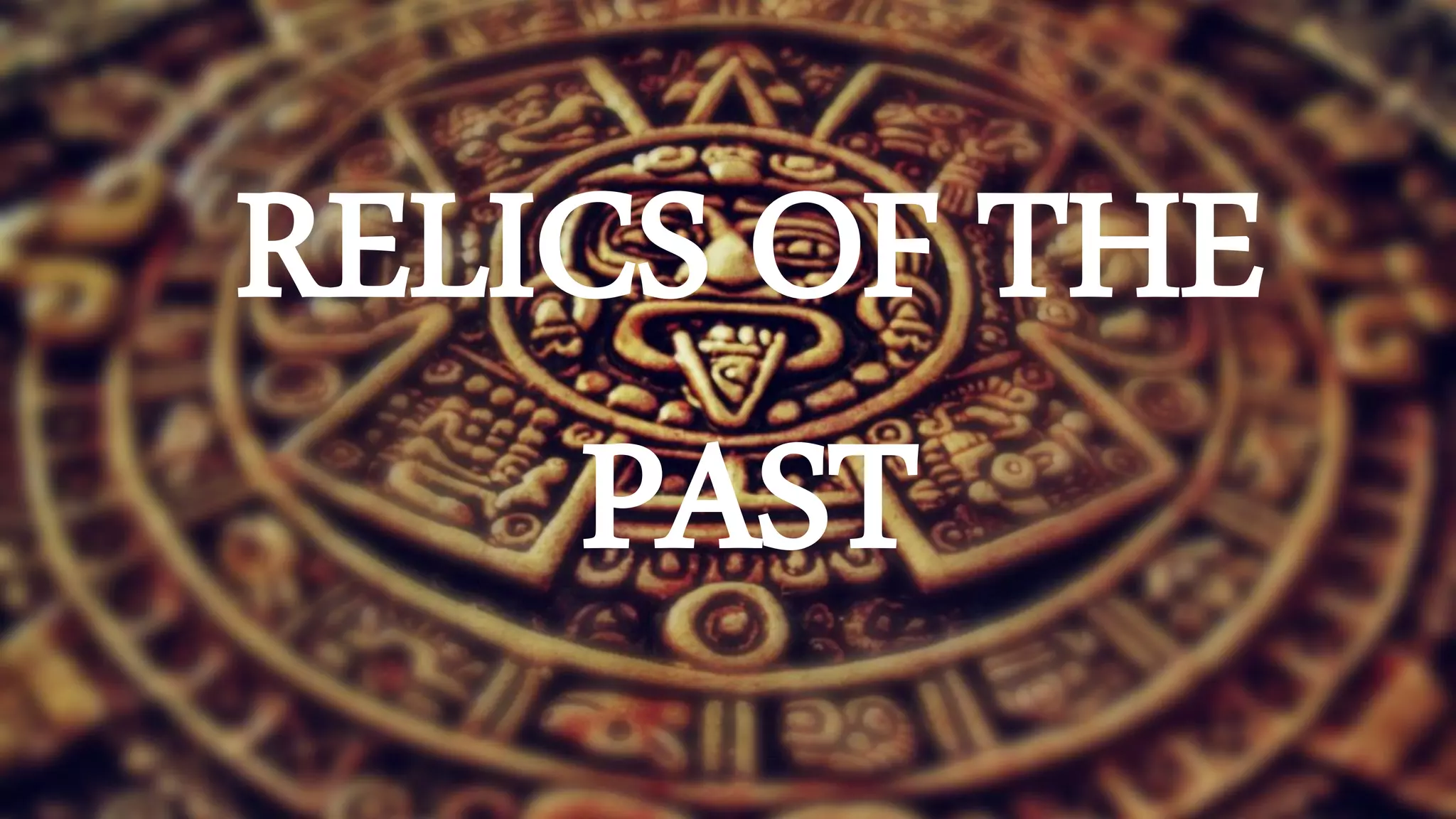 RELICS OF THE
PAST
 