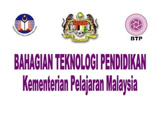 BAHAGIAN TEKNOLOGI PENDIDIKAN Kementerian Pelajaran Malaysia 