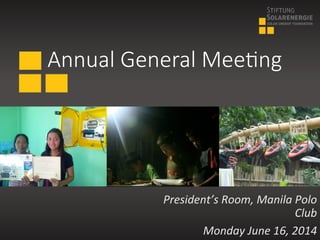 Annual  General  Mee+ng
	
  	
  President’s	
  Room,	
  Manila	
  Polo	
  
Club	
  
	
  Monday	
  June	
  16,	
  2014	
  
 