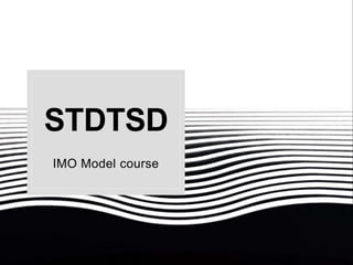 STDTSD
IMO Model course
 
