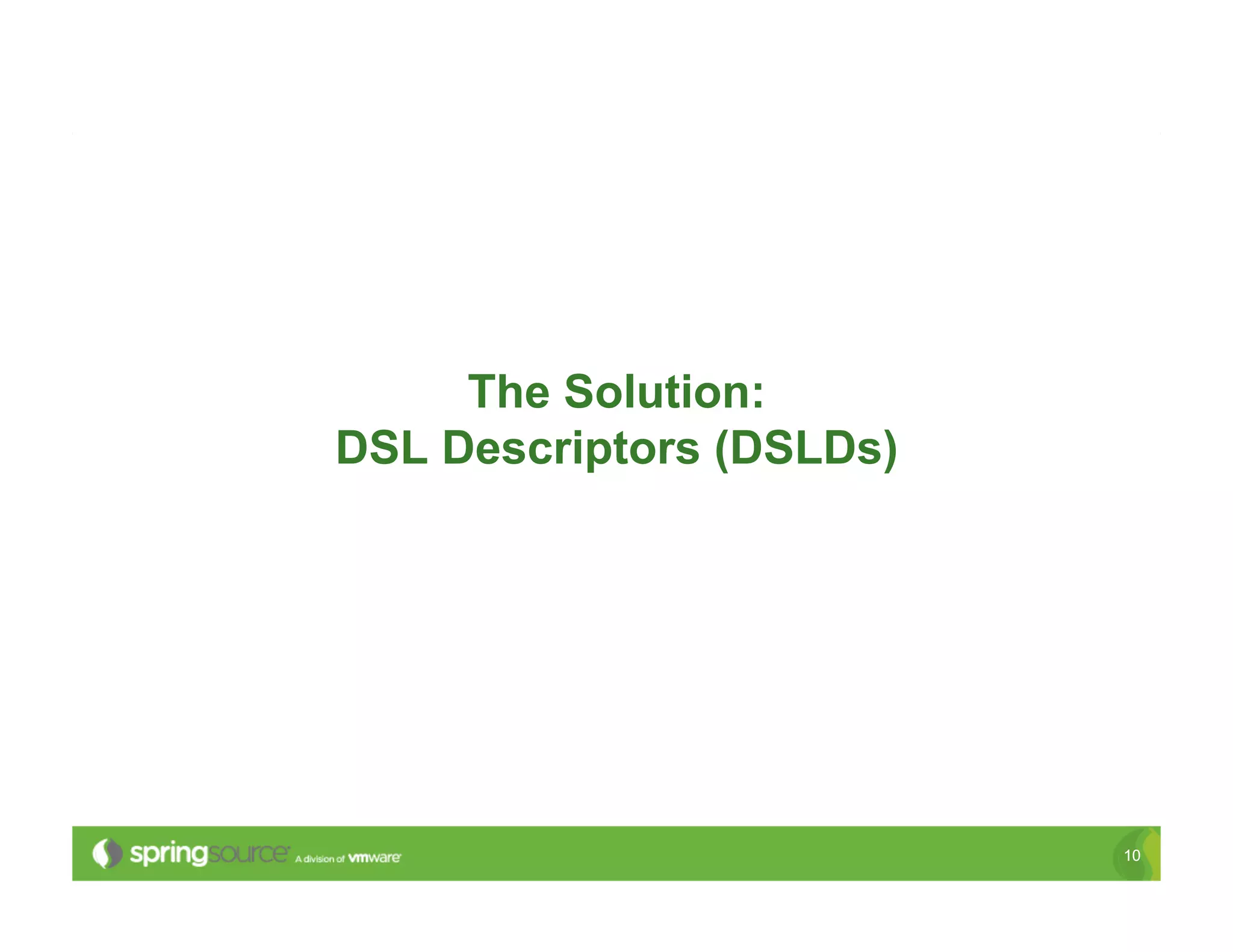 The Solution:
DSL Descriptors (DSLDs)




                          10
 