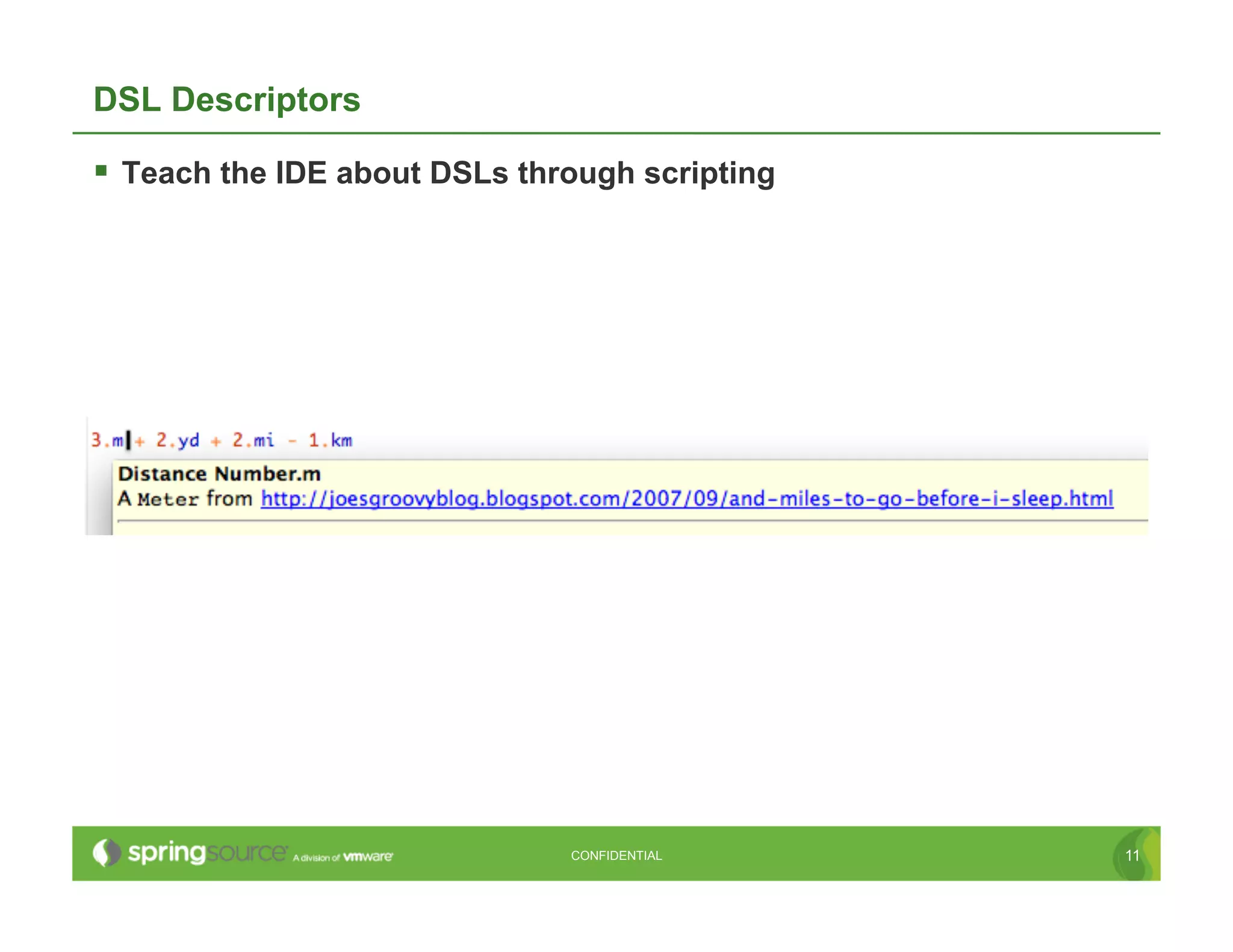 DSL Descriptors

  Teach the IDE about DSLs through scripting




                               CONFIDENTIAL     11
 