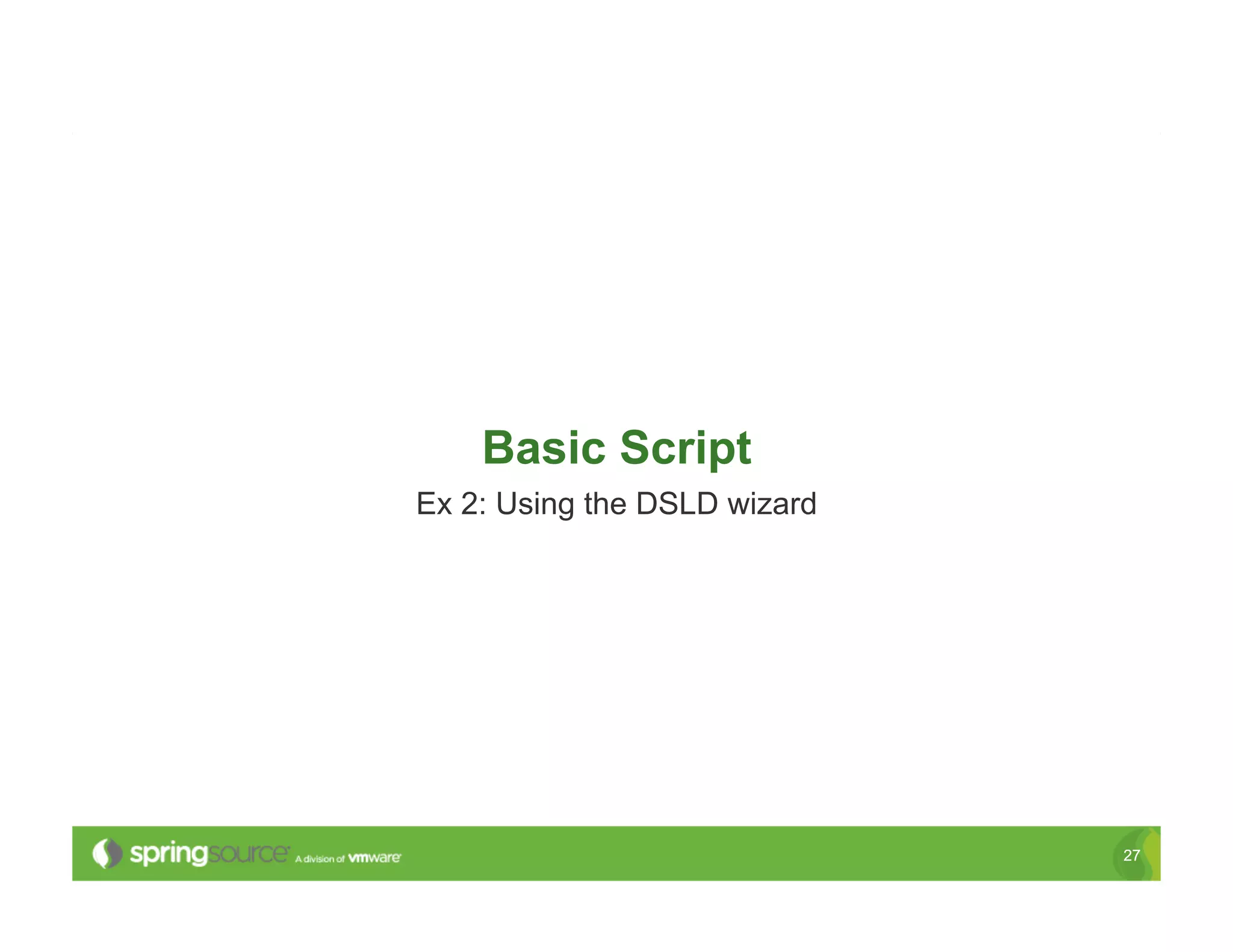 Basic Script
Ex 2: Using the DSLD wizard




                              27
 
