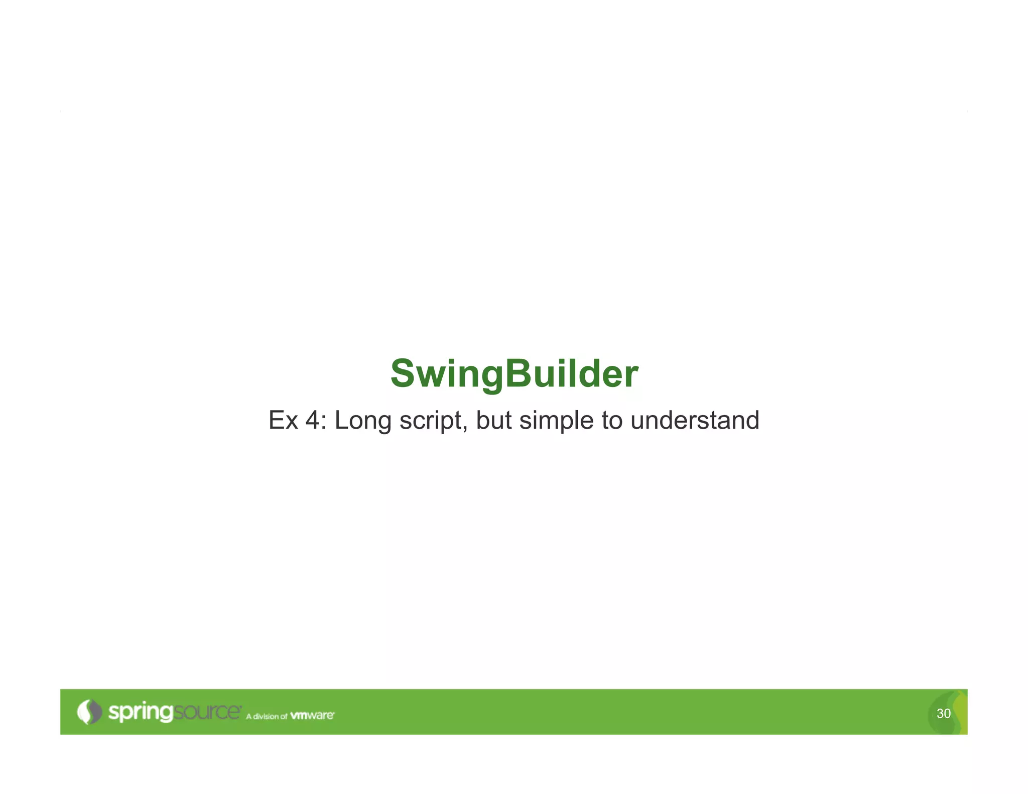 SwingBuilder
Ex 4: Long script, but simple to understand




                                              30
 
