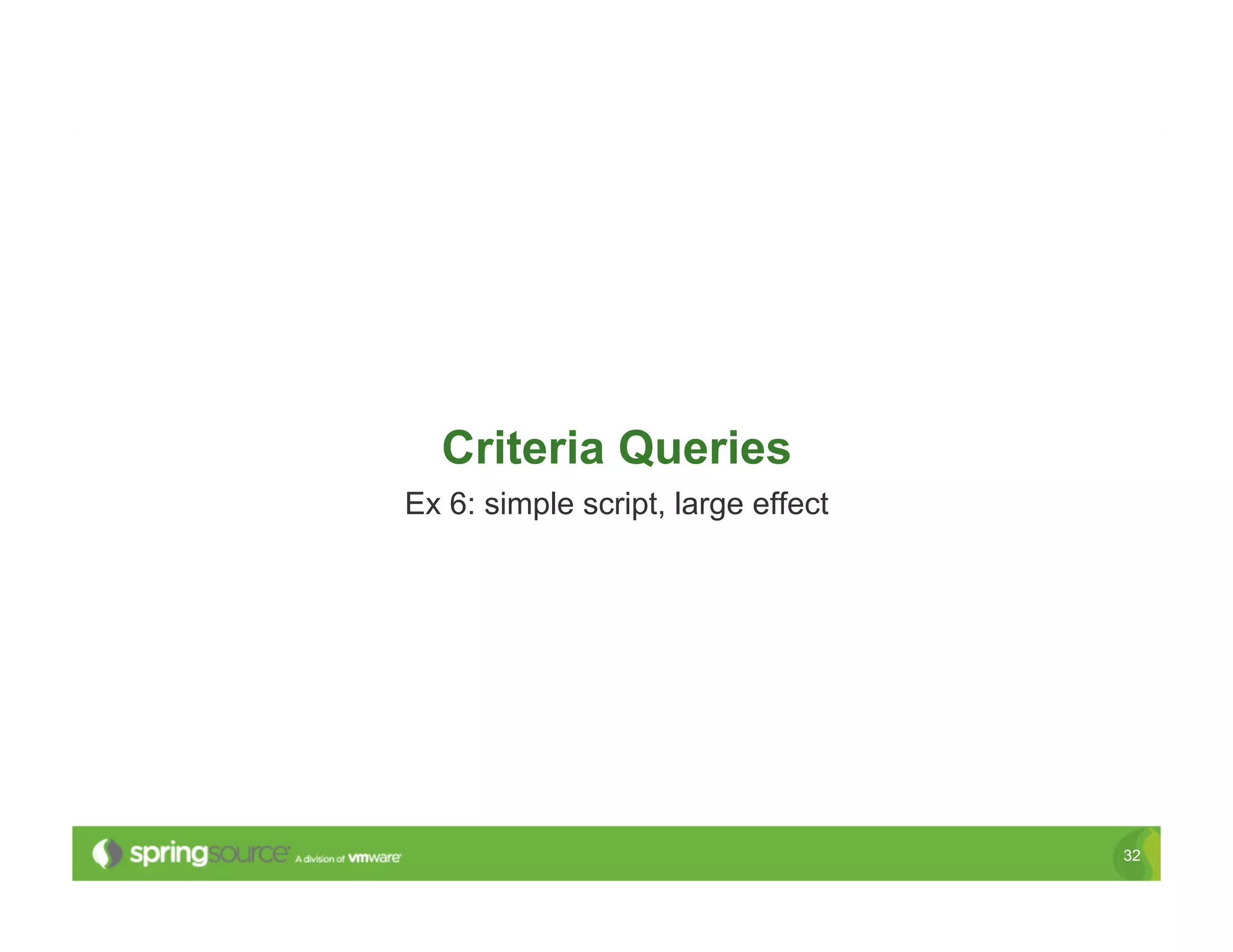 Criteria Queries
Ex 6: simple script, large effect




                                    32
 