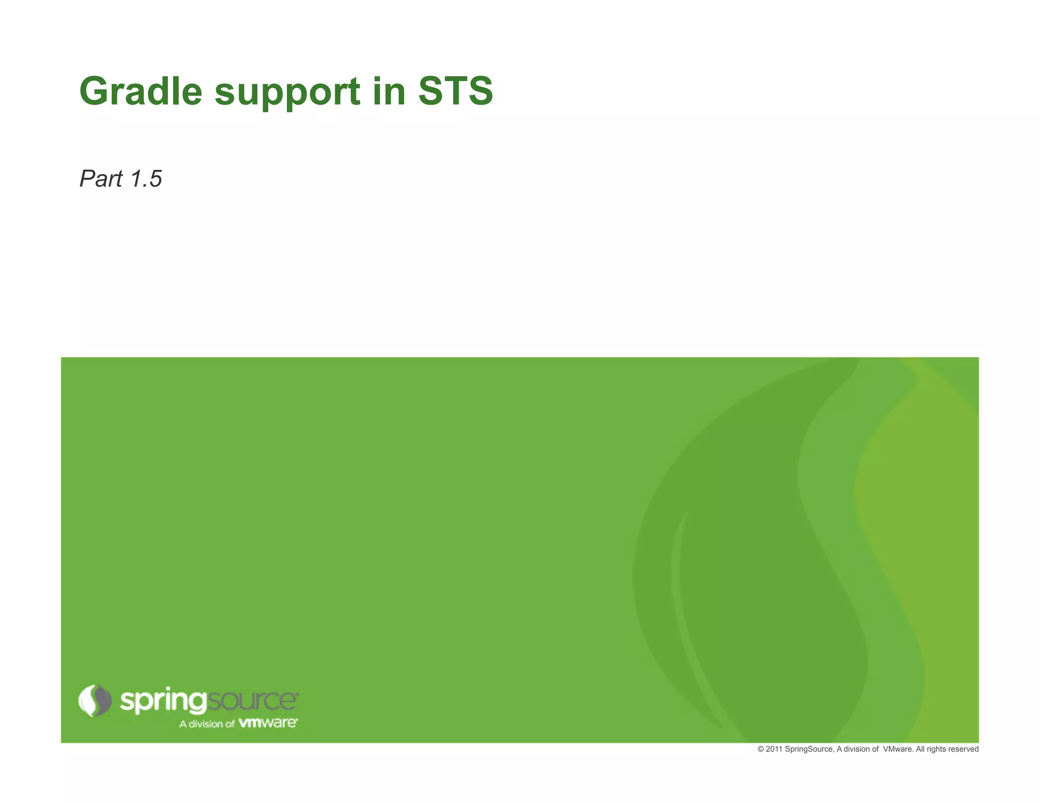 Gradle support in STS

Part 1.5




                        © 2011 SpringSource, A division of VMware. All rights reserved
 