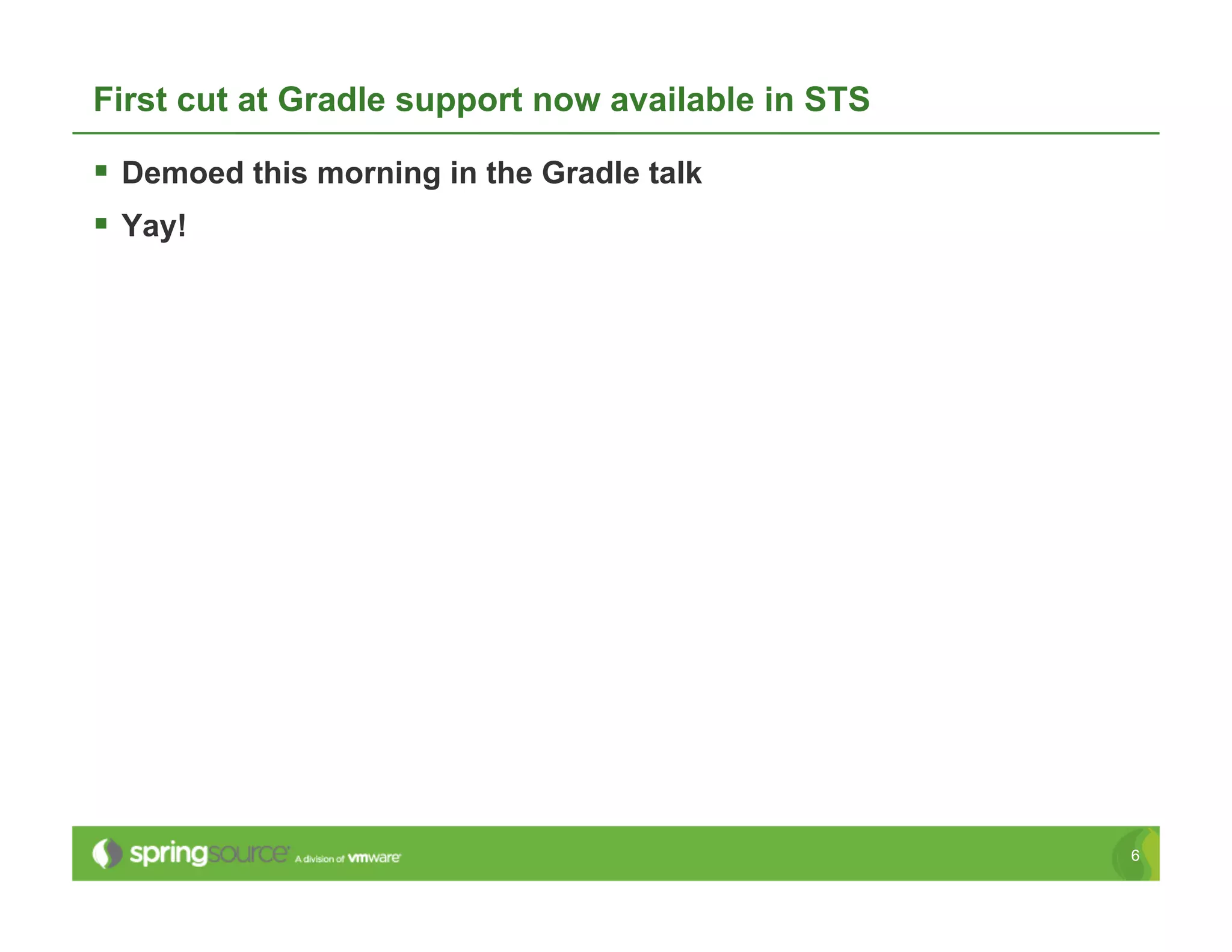 First cut at Gradle support now available in STS

  Demoed this morning in the Gradle talk
  Yay!




                                                   6
 