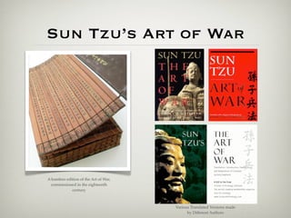 Sun Tzu’s Art of War




A bamboo edition of the Art of War,
 commissioned in the eighteenth
            century



                                      Various Translated Versions made
                                            by Different Authors
 