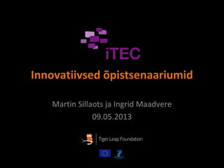 Innovatiivsed õpistsenaariumid
Martin Sillaots ja Ingrid Maadvere
09.05.2013
 