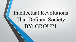 Intellectual Revolutions
That Defined Society
BY: GROUP1
 