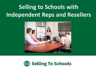 Selling to Schools with
Independent Reps and Resellers
 