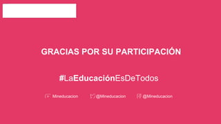 #LaEducaciónEsDeTodos
Mineducacion @Mineducacion @Mineducacion
GRACIAS POR SU PARTICIPACIÓN
 
