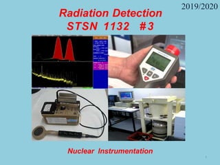 Radiation Detection
STSN 1132 # 3
Nuclear Instrumentation
2019/2020
1
 