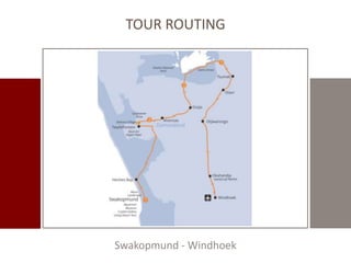 TOUR ROUTING 
Swakopmund - Windhoek 
 