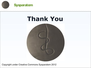 Sysparatem
Context                                            Value


                      Thank You




Copyright under Creative Commons Sysparatem 2012
 