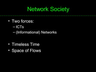 Network Society Two forces: ICTs (Informational) Networks Timeless Time Space of Flows 