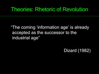 Theories: Rhetoric of Revolution “ The coming ‘information age’ is already accepted as the successor to the industrial age” Dizard (1982) 