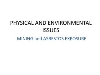 PHYSICAL AND ENVIRONMENTAL
ISSUES
MINING and ASBESTOS EXPOSURE
 