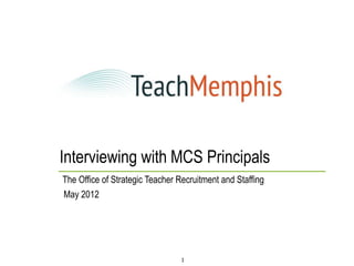 Interviewing with MCS Principals
The Office of Strategic Teacher Recruitment and Staffing
May 2012




                                 1
 