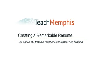 Creating a Remarkable Resume
The Office of Strategic Teacher Recruitment and Staffing




                         1
 