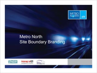 Metro North                          Site Boundary Branding Place title here 