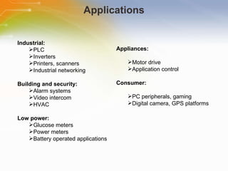 Applications Industrial: PLC Inverters Printers, scanners Industrial networking Building and security: Alarm systems Video intercom HVAC Low power: Glucose meters Power meters Battery operated applications Appliances: Motor drive Application control Consumer: PC peripherals, gaming Digital camera, GPS platforms 