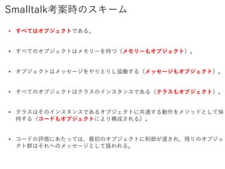SmalltalkrΥ`
? ٤Ƥϥ֥ȤǤ롣
? ٤ƤΥ֥Ȥϥ`֤ģ`⥪֥ȣ
? ֥Ȥϥå`ȤꤷfP루å`⥪֥ȣ
? ٤ƤΥ֥Ȥϥ饹Υ󥹥󥹤Ǥ루饹⥪֥ȣ
? 饹ϤΥ󥹥󥹤Ǥ륪֥Ȥ˹ͨ᥽åɤȤƱ
֤루`ɤ⥪֥Ȥˤꘋɤ룩
? `ɤuˤäƤϡΥ֥Ȥɤ졢ФΥ֥
ȺϤؤΥå`ȤƒQ롣
 