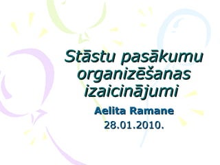 Stāstu pasākumu organizēšanas izaicinājumi   Aelita Ramane 28.01.2010. 