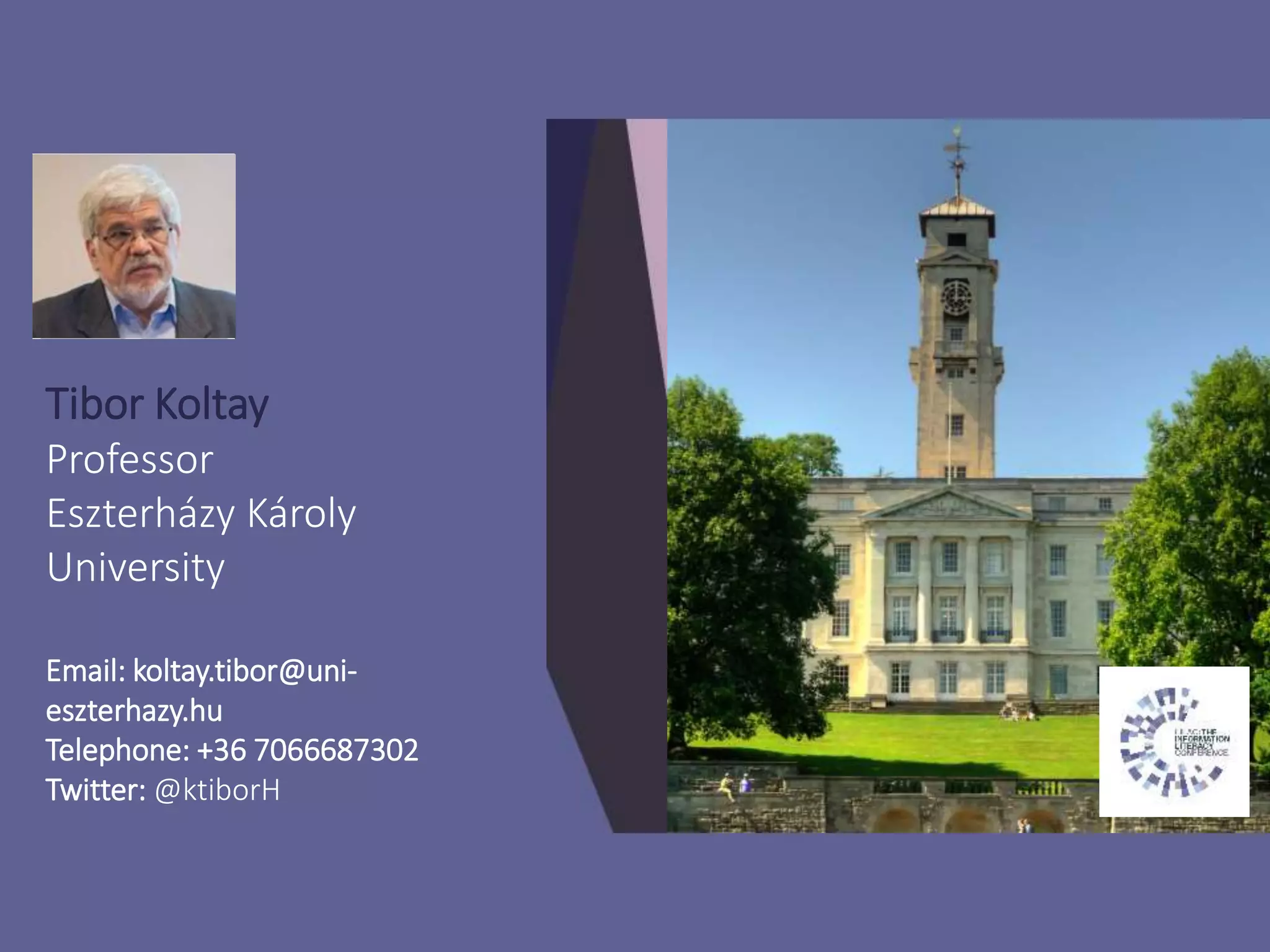 Tibor Koltay
Professor
Eszterházy Károly
University
Email: koltay.tibor@uni-
eszterhazy.hu
Telephone: +36 7066687302
Twitter: @ktiborH
 