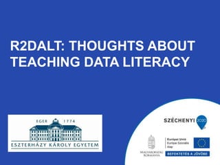 R2DALT: THOUGHTS ABOUT
TEACHING DATA LITERACY
 