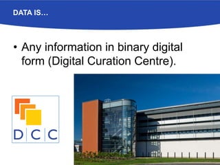 DATA IS…
• Any information in binary digital
form (Digital Curation Centre).
7
 