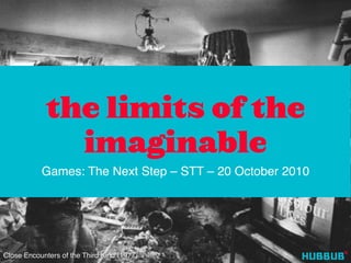the limits of the
imaginable
Games: The Next Step – STT – 20 October 2010
Close Encounters of the Third Kind (1977)
 