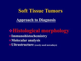 Soft Tissue Tumors
Histological morphology
Immunohistochemistry
Molecular analysis
Ultrastructure (rarely used nowadays)
Approach to Diagnosis
 