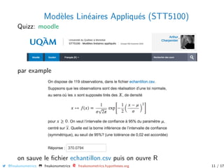 Modèles Linéaires Appliqués (STT5100)
Quizz: moodle
par example
on sauve le ﬁchier echantillon.csv puis on ouvre R
@freakonometrics freakonometrics freakonometrics.hypotheses.org 11 / 17
 