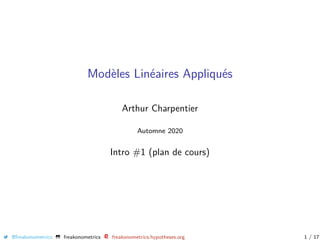 Modèles Linéaires Appliqués
Arthur Charpentier
Automne 2020
Intro #1 (plan de cours)
@freakonometrics freakonometrics freakonometrics.hypotheses.org 1 / 17
 