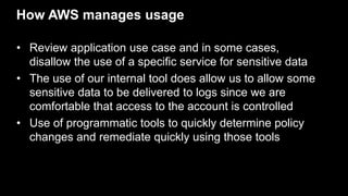 How AWS manages usage
• Review application use case and in some cases,
disallow the use of a specific service for sensitiv...