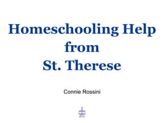 Homeschooling Help
from
St. Therese
Connie Rossini
 
