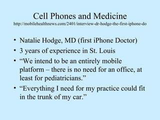 Cell Phones and Medicine http://mobilehealthnews.com/2401/interview-dr-hodge-the-first-iphone-doctor/   ,[object Object],[object Object],[object Object],[object Object]