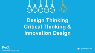 Design Thinking
Critical Thinking &
Innovation Design
deepu@fayausa.com
@deepusnath
 
