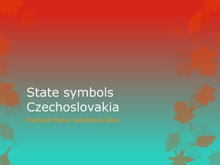 State symbols
Czechoslovakia
Nyklová Hana, Součková Sára
 