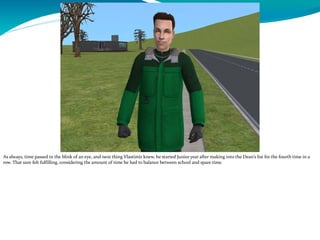 As always, time passed in the blink of an eye, and next thing Vlastimir knew, he started Junior year after making into the Dean’s list for the fourth time in a
row. That sure felt fulfilling, considering the amount of time he had to balance between school and spare time.
 