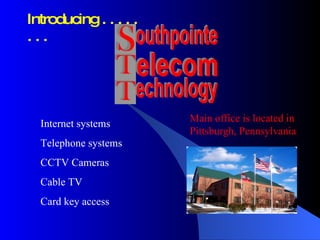 Main office is located in Pittsburgh, Pennsylvania Introducing . . . . . . . . Internet systems Telephone systems CCTV Cameras Cable TV Card key access 